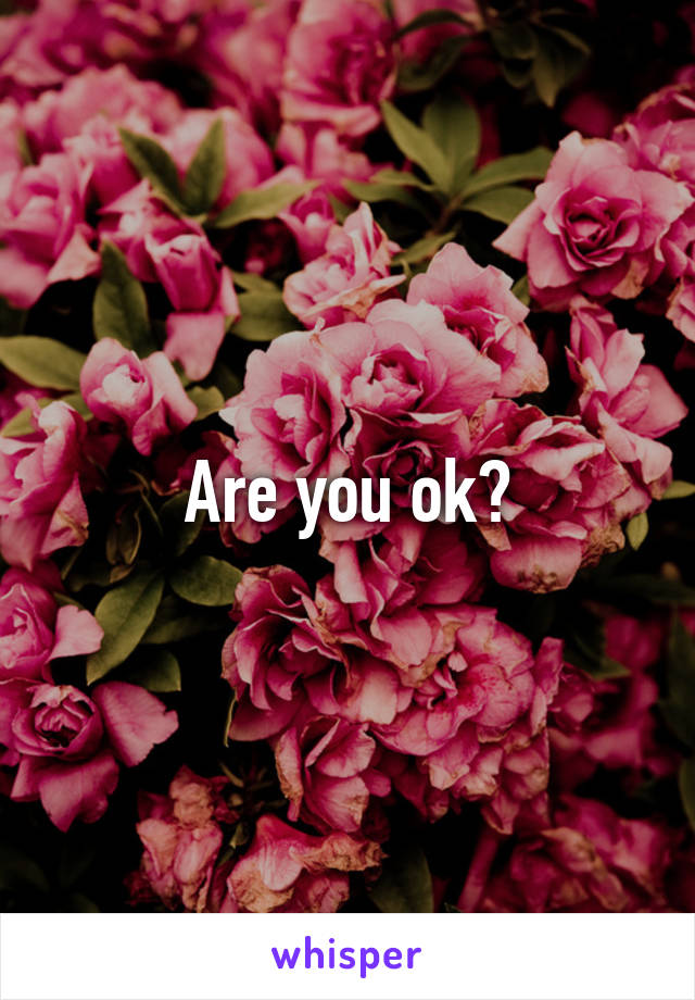 Are you ok?