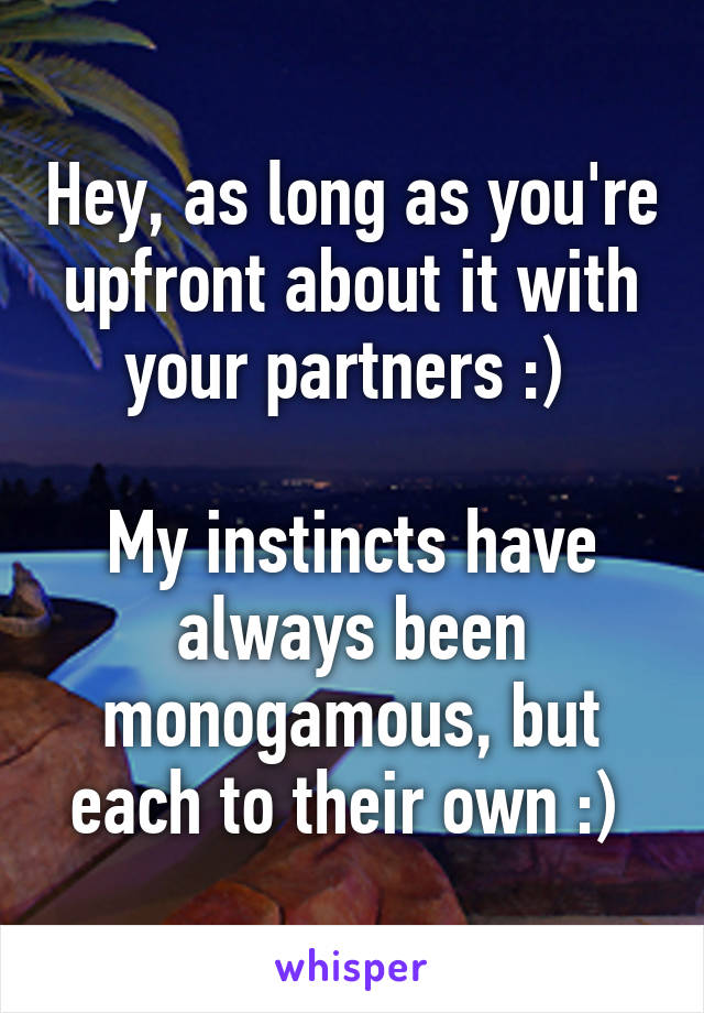 Hey, as long as you're upfront about it with your partners :) 

My instincts have always been monogamous, but each to their own :) 