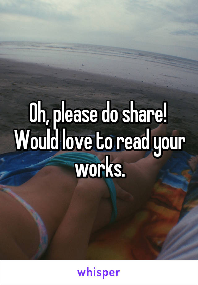 Oh, please do share!  Would love to read your works.