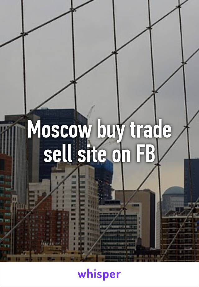 Moscow buy trade sell site on FB