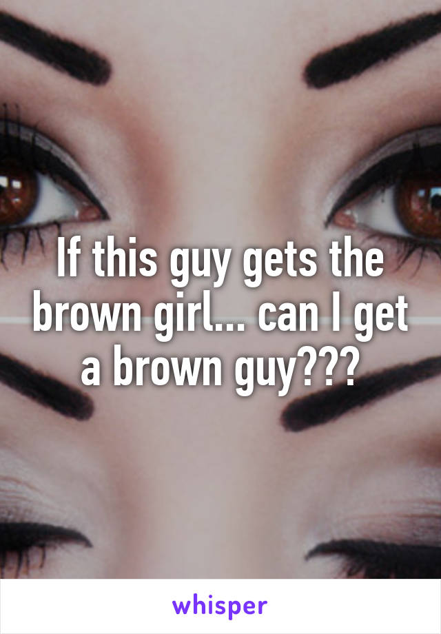 If this guy gets the brown girl... can I get a brown guy???