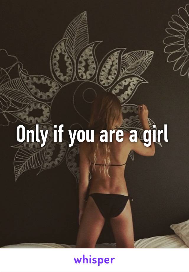 Only if you are a girl 