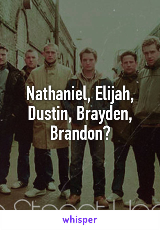 Nathaniel, Elijah, Dustin, Brayden, Brandon?
