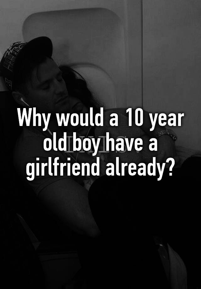 why-would-a-10-year-old-boy-have-a-girlfriend-already