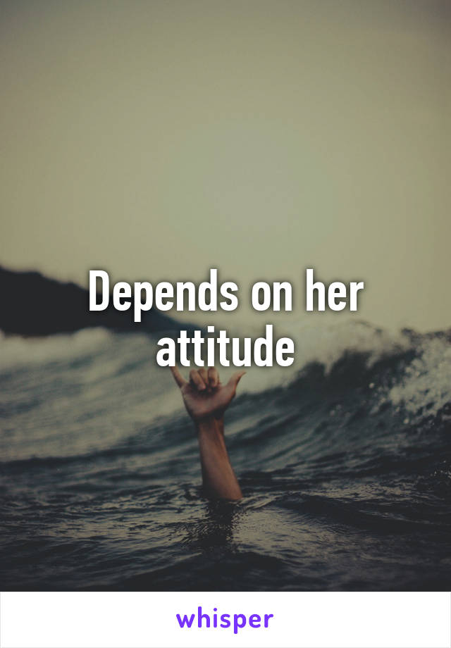 Depends on her attitude