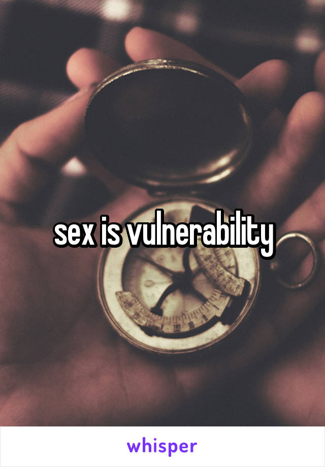 sex is vulnerability