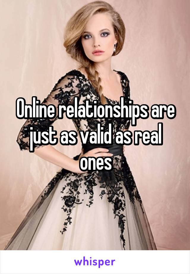 Online relationships are just as valid as real ones