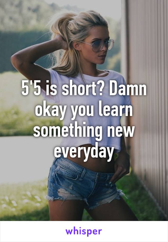 5'5 is short? Damn okay you learn something new everyday