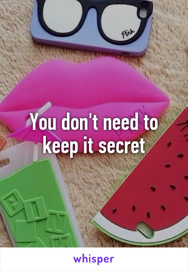 You don't need to keep it secret