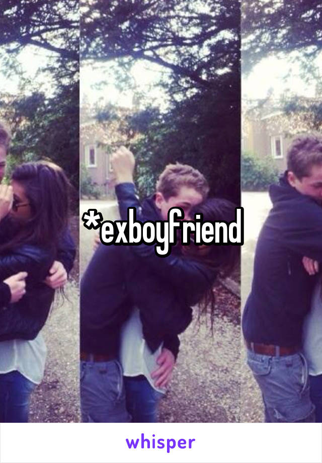 *exboyfriend