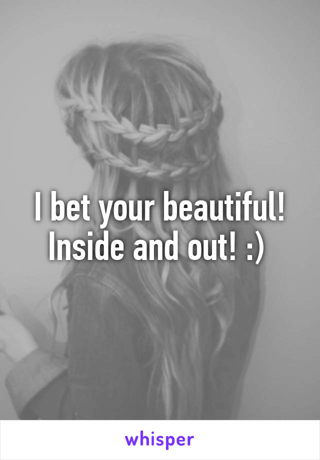 I bet your beautiful! Inside and out! :) 