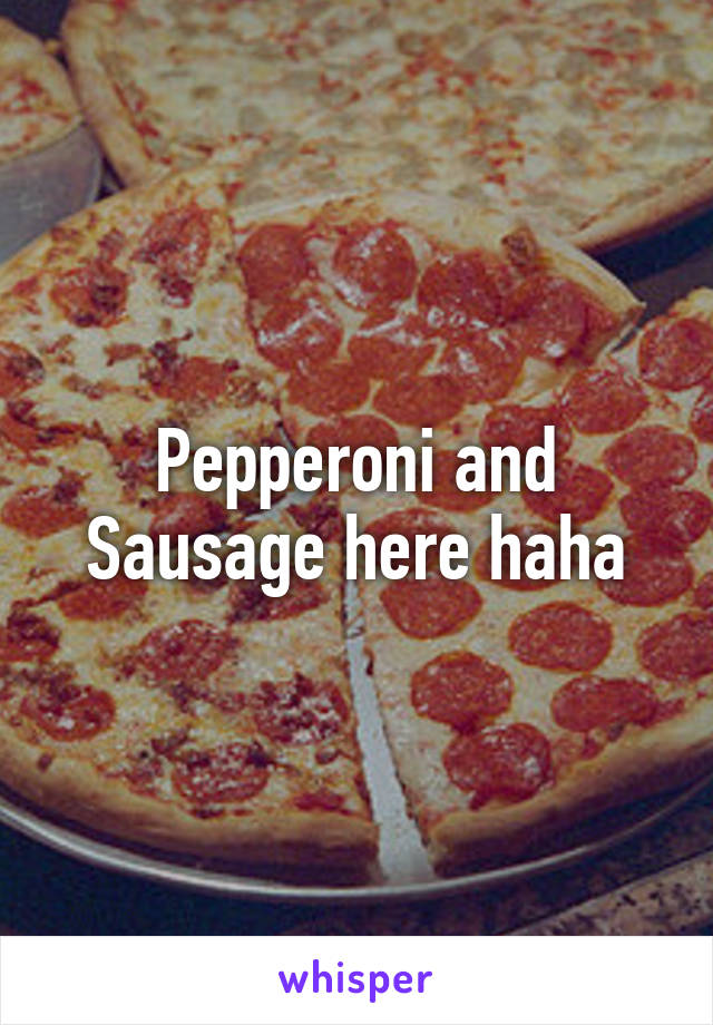 Pepperoni and Sausage here haha