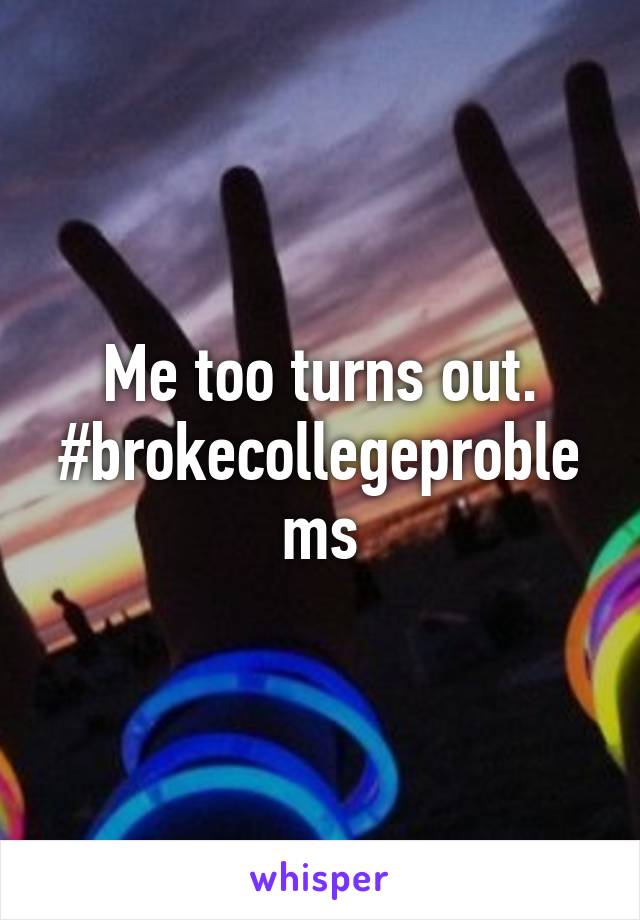 Me too turns out. #brokecollegeproblems