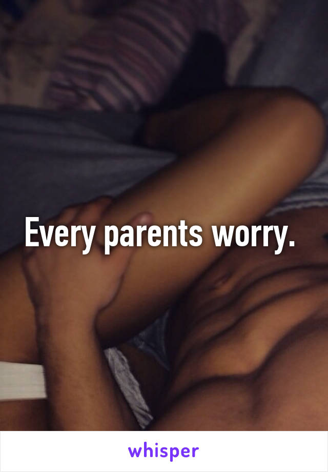 Every parents worry. 