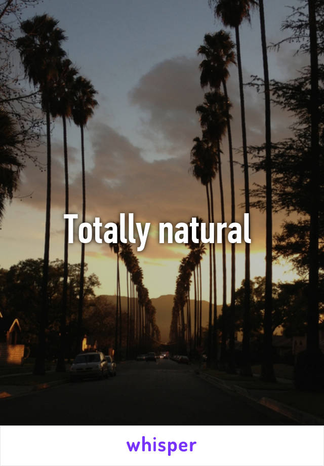 Totally natural 