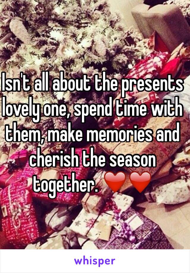 Isn't all about the presents lovely one, spend time with them, make memories and cherish the season together. ❤️❤️