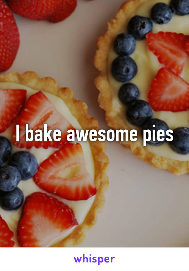 I bake awesome pies