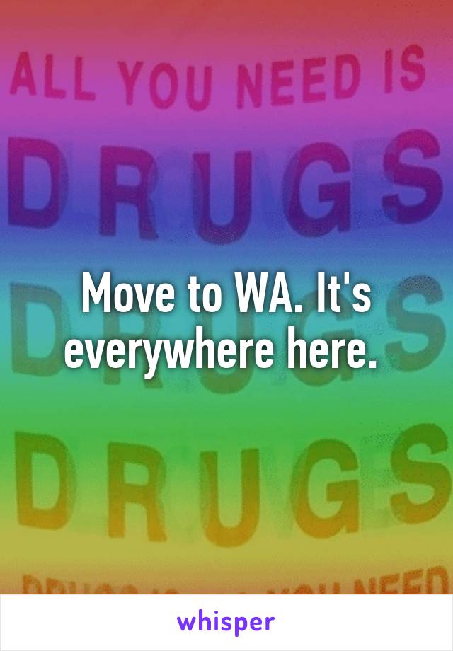 Move to WA. It's everywhere here. 