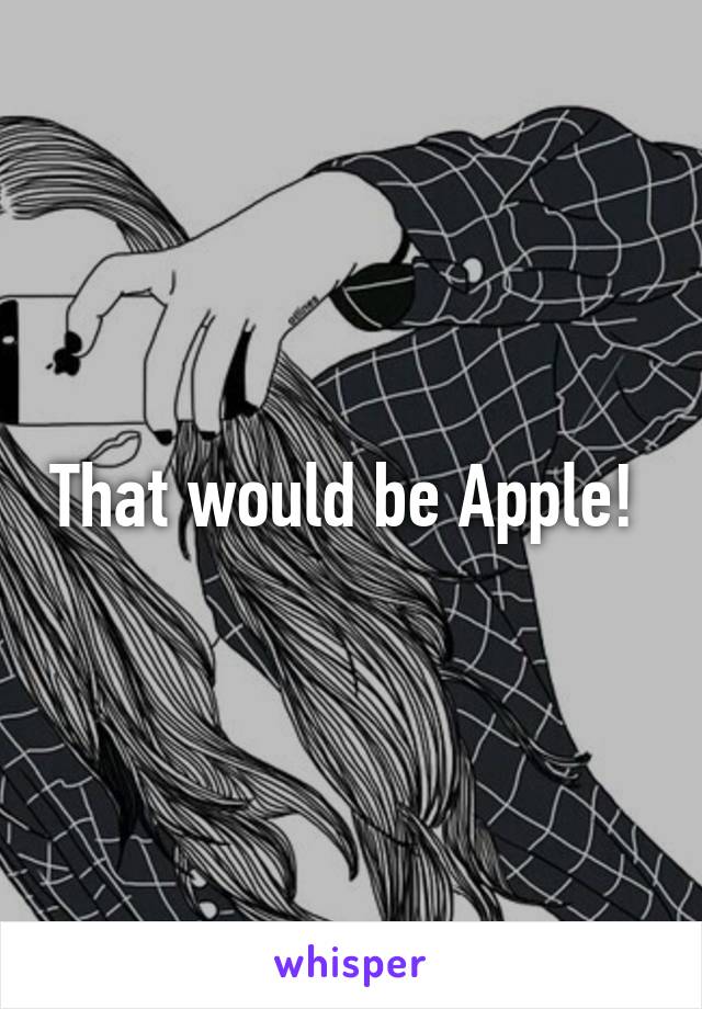 That would be Apple! 