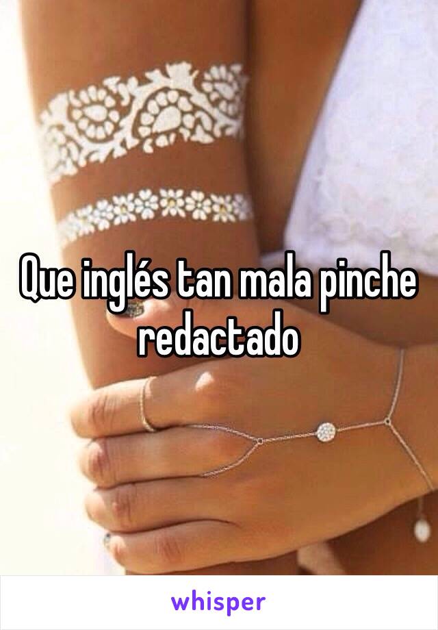 Que inglés tan mala pinche redactado