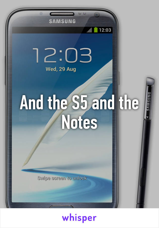 And the S5 and the Notes