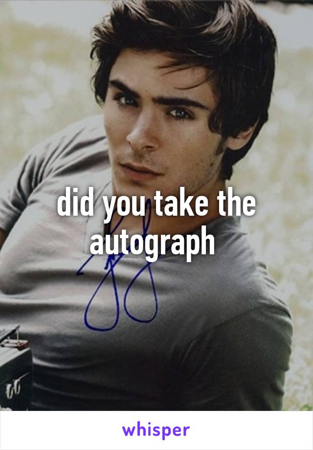 did you take the autograph 