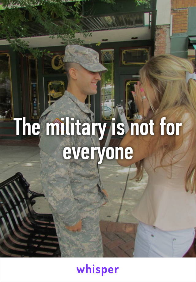 The military is not for everyone