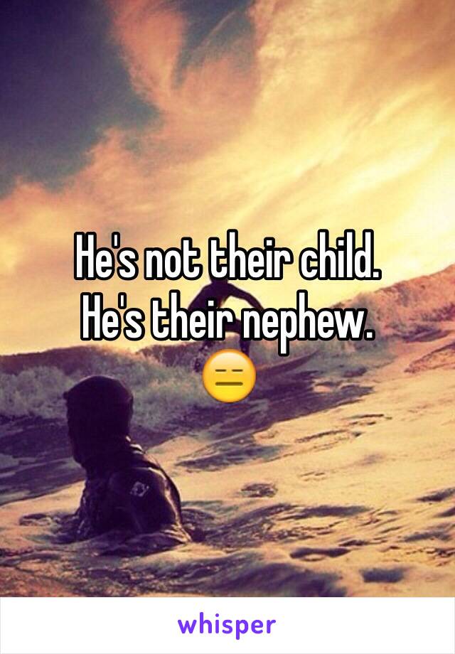 He's not their child. 
He's their nephew. 
😑