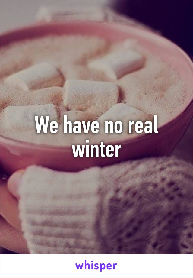 We have no real winter