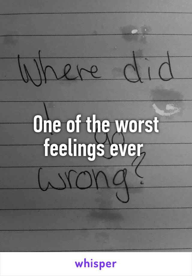 One of the worst feelings ever 