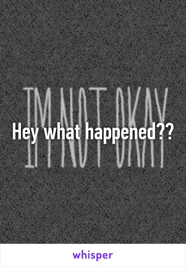 hey-what-happened