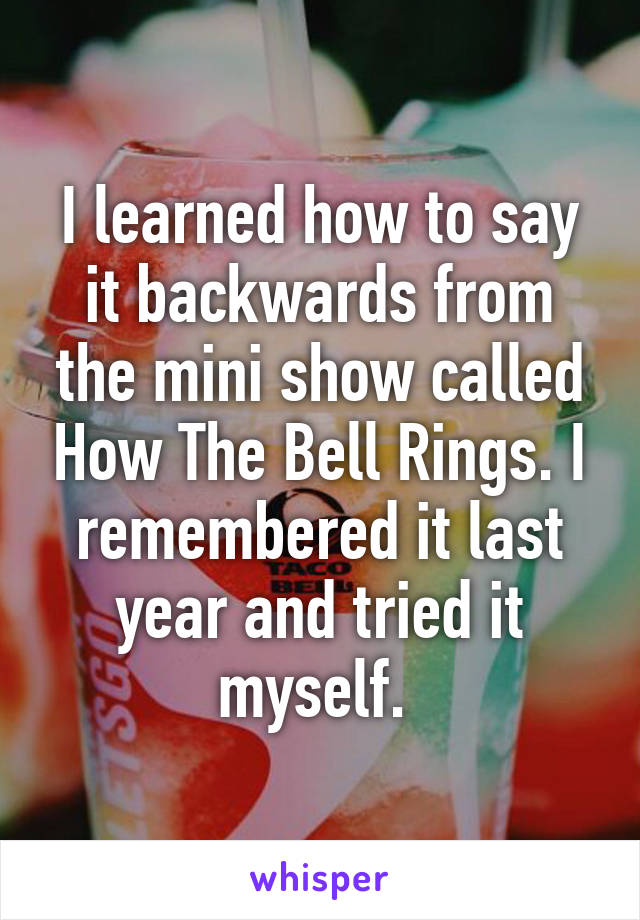 I learned how to say it backwards from the mini show called How The Bell Rings. I remembered it last year and tried it myself. 
