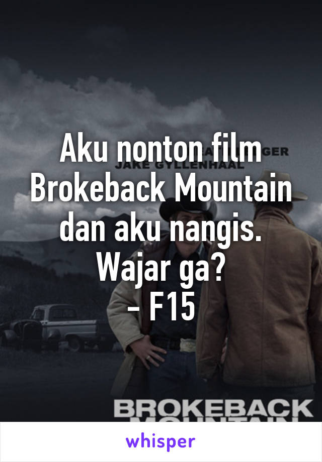 Aku nonton film Brokeback Mountain dan aku nangis. Wajar ga?
- F15