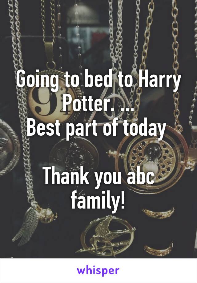 Going to bed to Harry Potter. ...
Best part of today 

Thank you abc family!