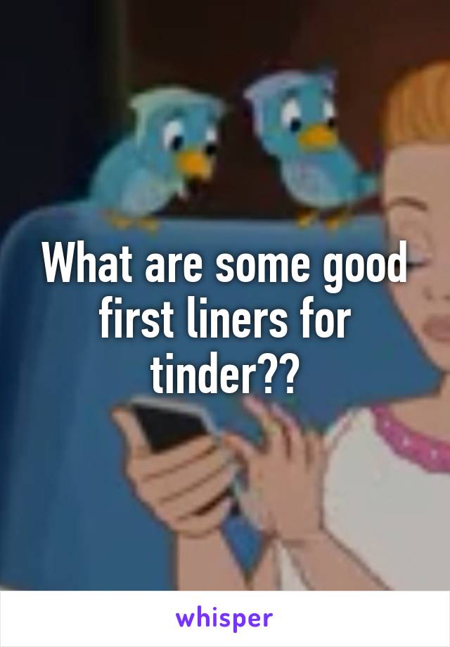 What are some good first liners for tinder??