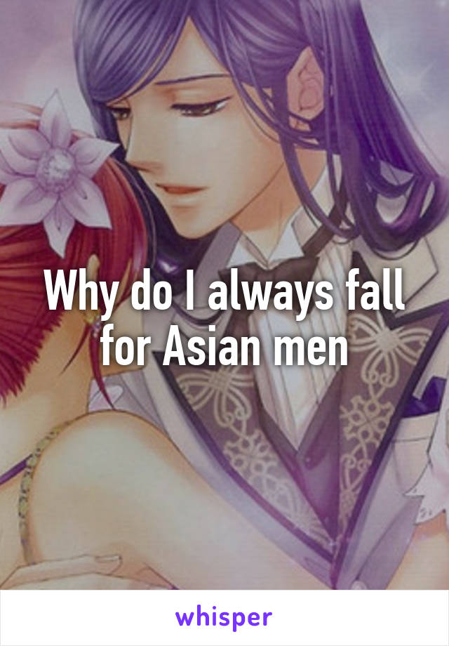 Why do I always fall for Asian men