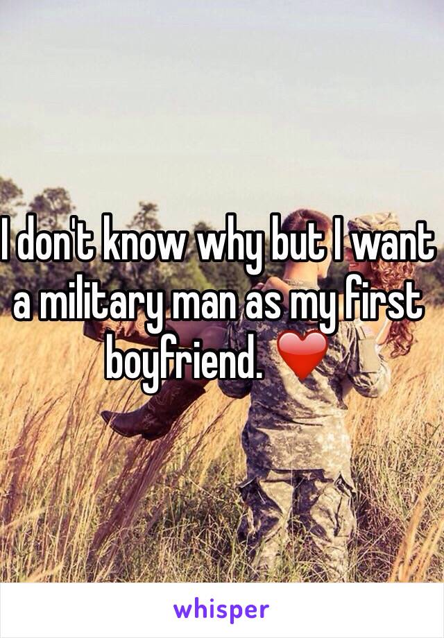 I don't know why but I want a military man as my first boyfriend. ❤️