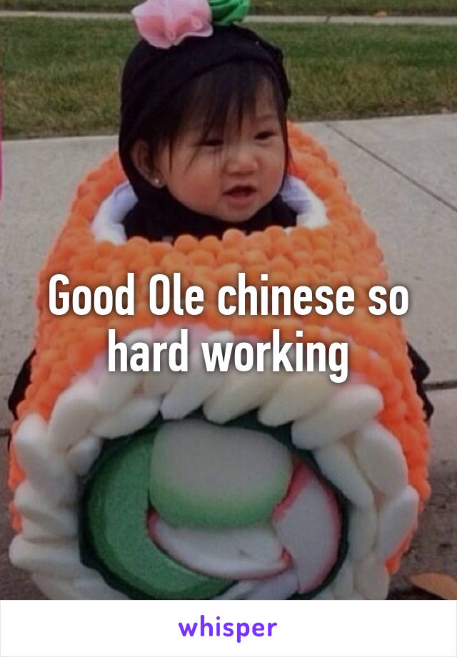 Good Ole chinese so hard working