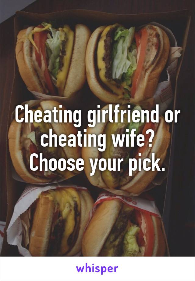 Cheating girlfriend or cheating wife?
Choose your pick.