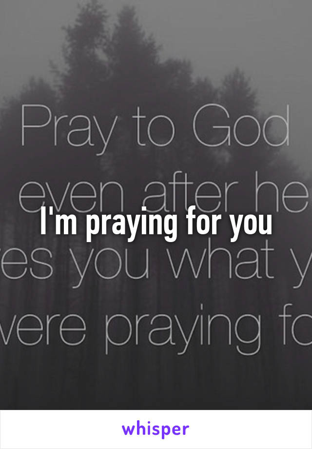 I'm praying for you