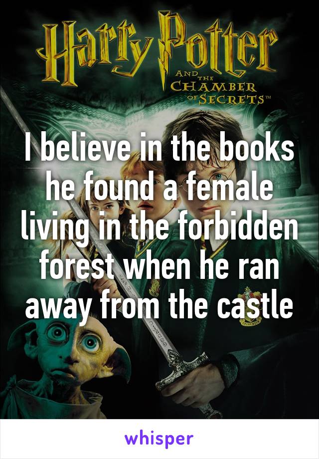 I believe in the books he found a female living in the forbidden forest when he ran away from the castle