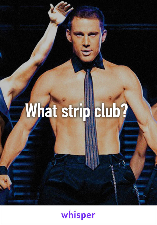 What strip club? 