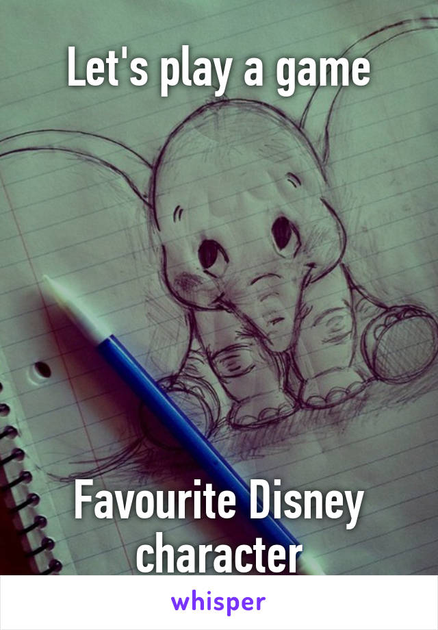 Let's play a game







Favourite Disney character