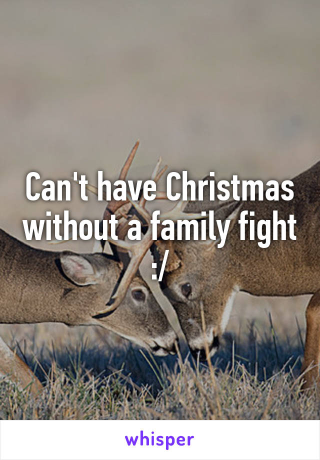 Can't have Christmas without a family fight :/