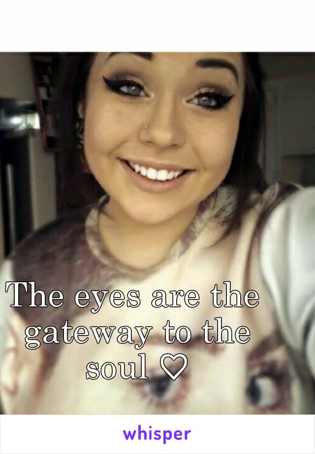 The eyes are the gateway to the soul ♡