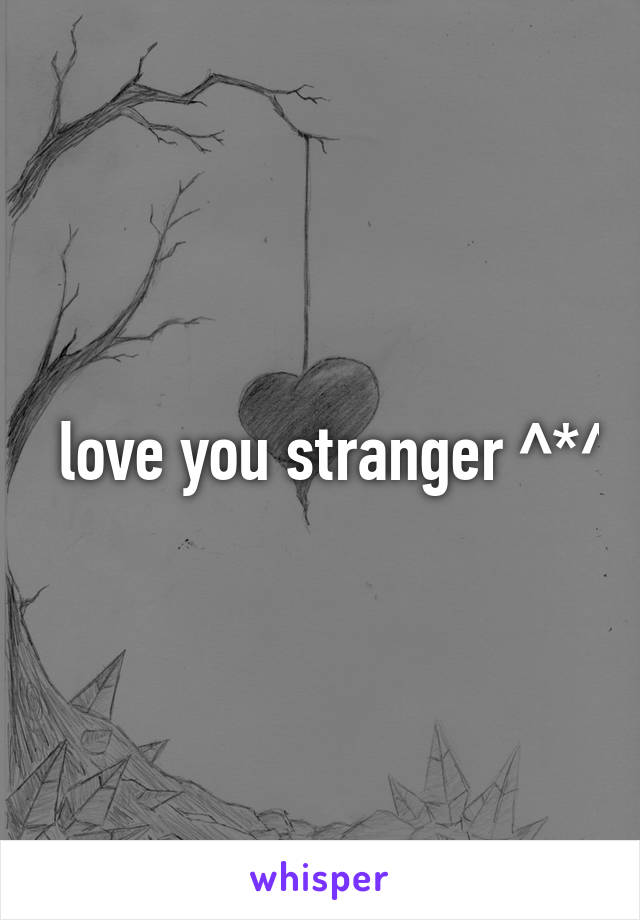 I love you stranger ^*^