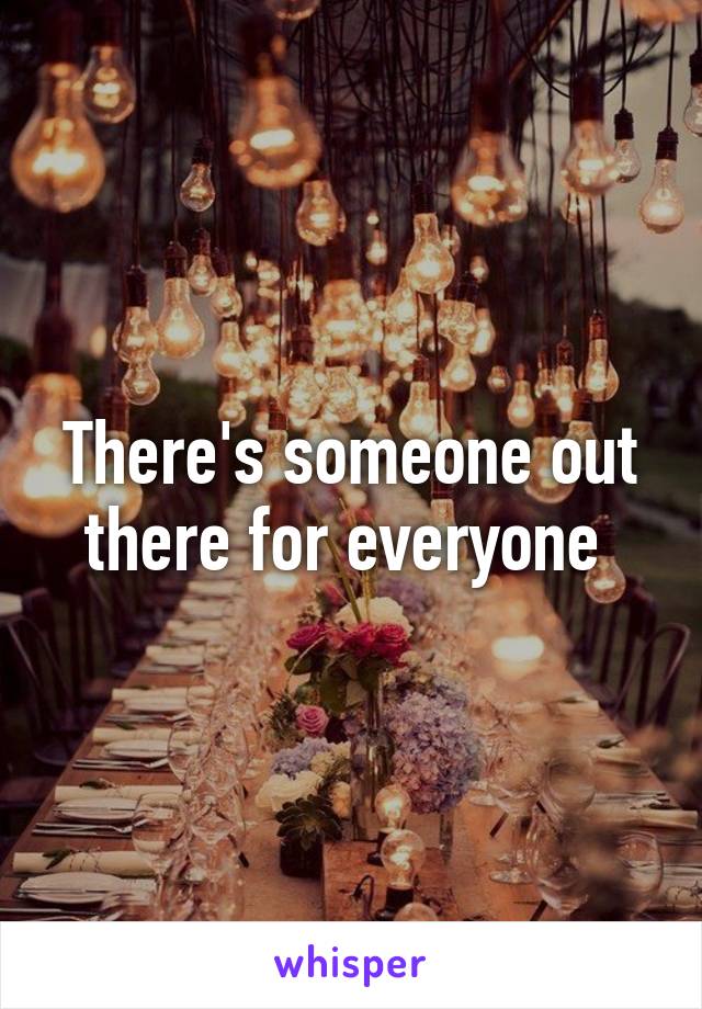 There's someone out there for everyone 