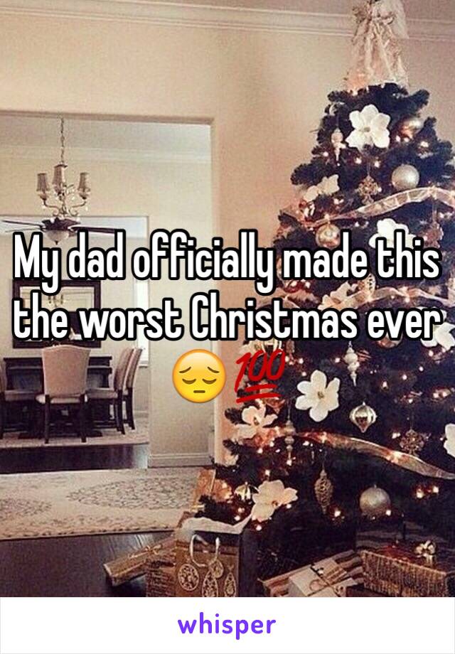 My dad officially made this the worst Christmas ever 😔💯