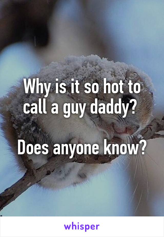 Why is it so hot to call a guy daddy? 

Does anyone know?