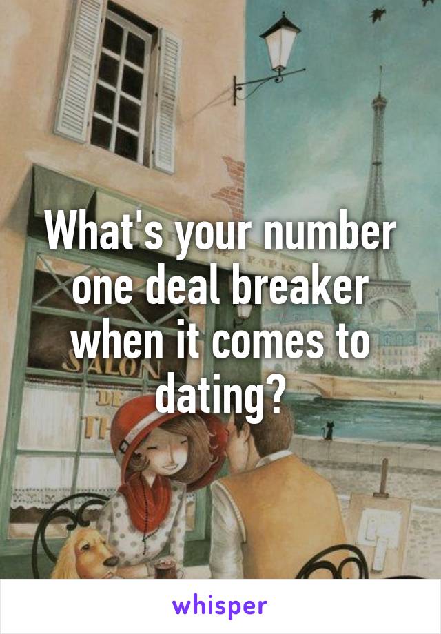 What's your number one deal breaker when it comes to dating?